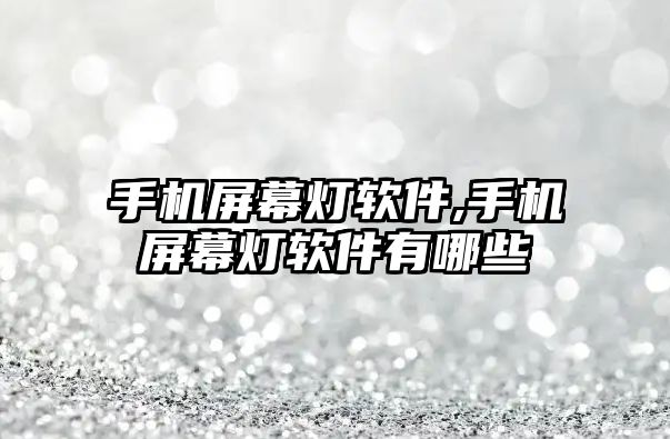 手機屏幕燈軟件,手機屏幕燈軟件有哪些